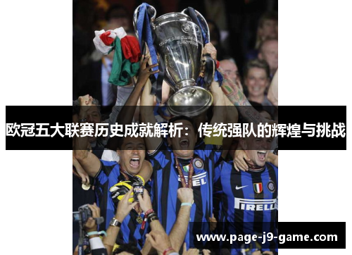 欧冠五大联赛历史成就解析：传统强队的辉煌与挑战