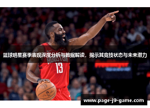 篮球明星赛季表现深度分析与数据解读，揭示其竞技状态与未来潜力
