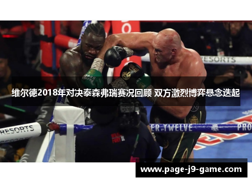 维尔德2018年对决泰森弗瑞赛况回顾 双方激烈博弈悬念迭起