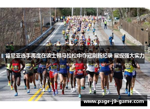 肯尼亚选手再度在波士顿马拉松中夺冠刷新纪录 展现强大实力