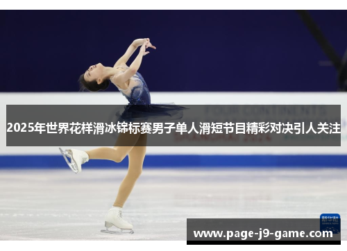 2025年世界花样滑冰锦标赛男子单人滑短节目精彩对决引人关注