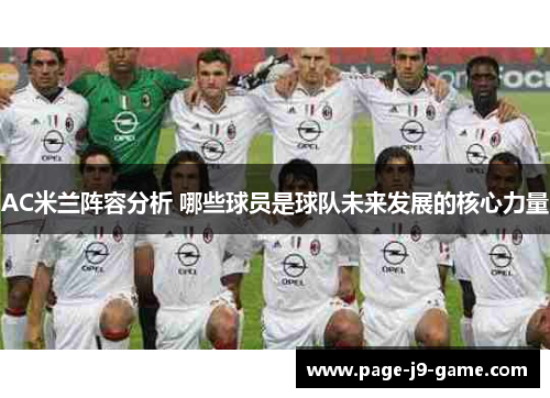 AC米兰阵容分析 哪些球员是球队未来发展的核心力量