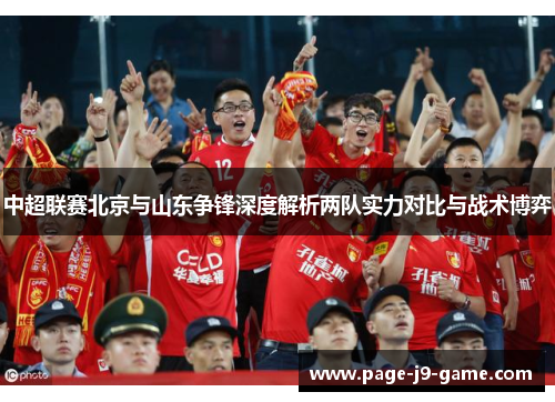 中超联赛北京与山东争锋深度解析两队实力对比与战术博弈