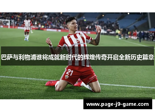 巴萨与利物浦谁将成就新时代的辉煌传奇开启全新历史篇章