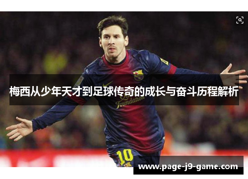 梅西从少年天才到足球传奇的成长与奋斗历程解析