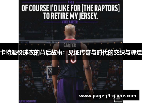 卡特退役球衣的背后故事：见证传奇与时代的交织与辉煌