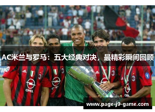 AC米兰与罗马：五大经典对决，最精彩瞬间回顾