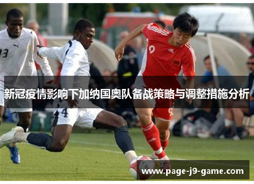 新冠疫情影响下加纳国奥队备战策略与调整措施分析