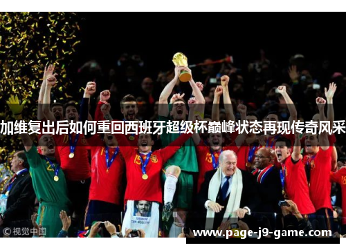加维复出后如何重回西班牙超级杯巅峰状态再现传奇风采
