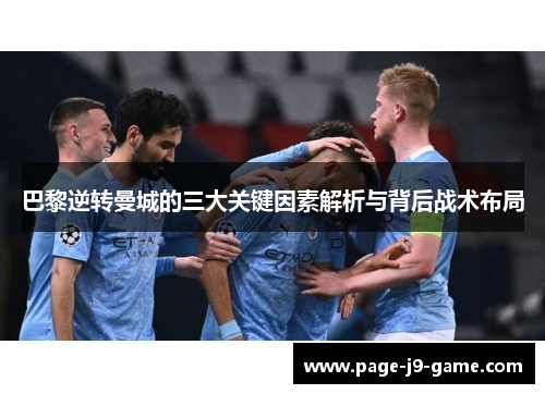 巴黎逆转曼城的三大关键因素解析与背后战术布局