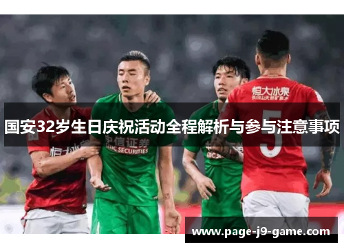 国安32岁生日庆祝活动全程解析与参与注意事项