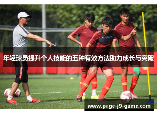 年轻球员提升个人技能的五种有效方法助力成长与突破