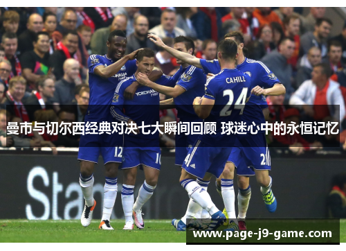 曼市与切尔西经典对决七大瞬间回顾 球迷心中的永恒记忆
