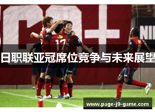 日职联亚冠席位竞争与未来展望