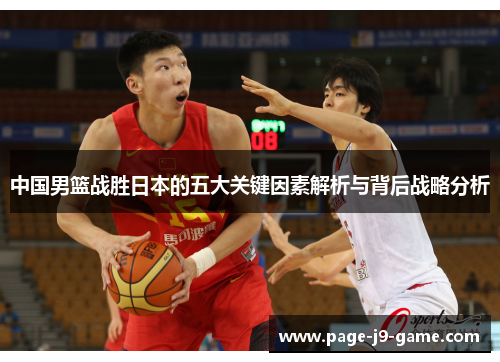 中国男篮战胜日本的五大关键因素解析与背后战略分析