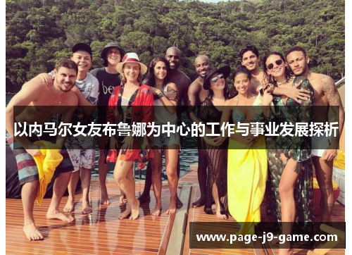 以内马尔女友布鲁娜为中心的工作与事业发展探析