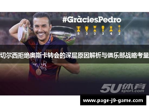 切尔西拒绝奥斯卡转会的深层原因解析与俱乐部战略考量
