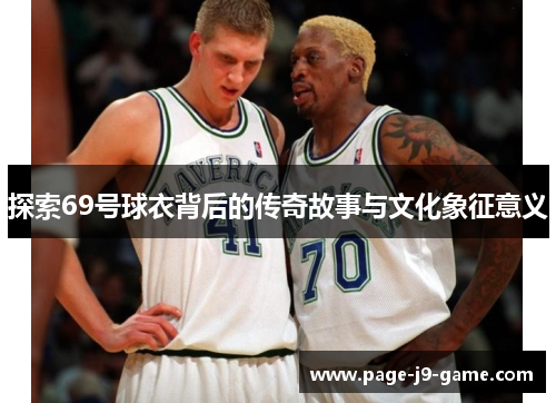 探索69号球衣背后的传奇故事与文化象征意义