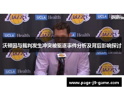 沃顿因与裁判发生冲突被驱逐事件分析及背后影响探讨