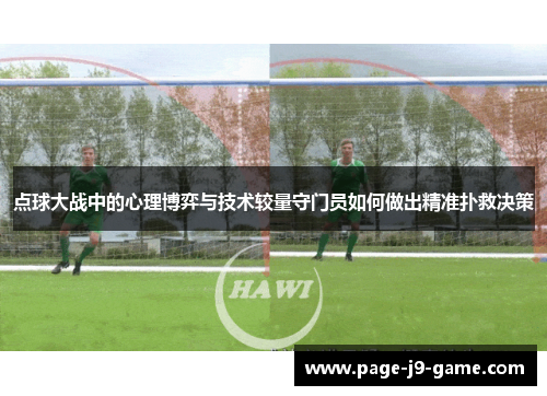 点球大战中的心理博弈与技术较量守门员如何做出精准扑救决策