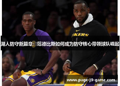 湖人防守新篇章：范德比斯如何成为防守核心带领球队崛起