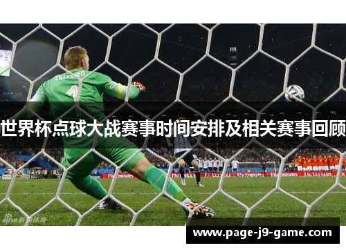 世界杯点球大战赛事时间安排及相关赛事回顾