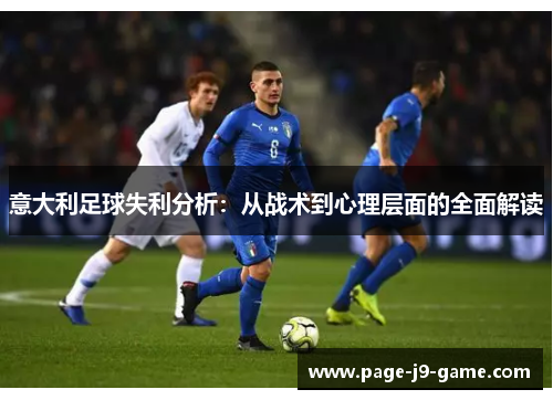 意大利足球失利分析：从战术到心理层面的全面解读