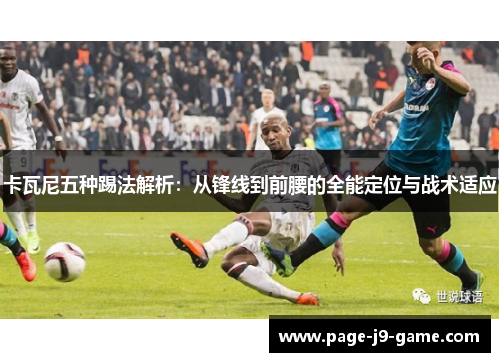 卡瓦尼五种踢法解析：从锋线到前腰的全能定位与战术适应