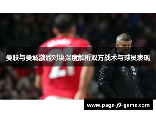 曼联与曼城激烈对决深度解析双方战术与球员表现