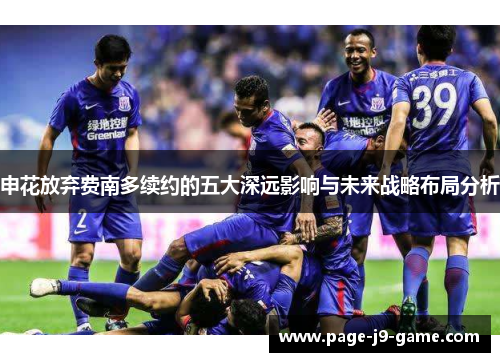 申花放弃费南多续约的五大深远影响与未来战略布局分析