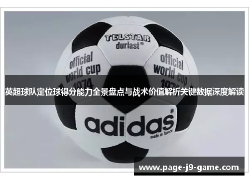 英超球队定位球得分能力全景盘点与战术价值解析关键数据深度解读